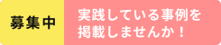 募集中　実践している事例を掲載しませんか！