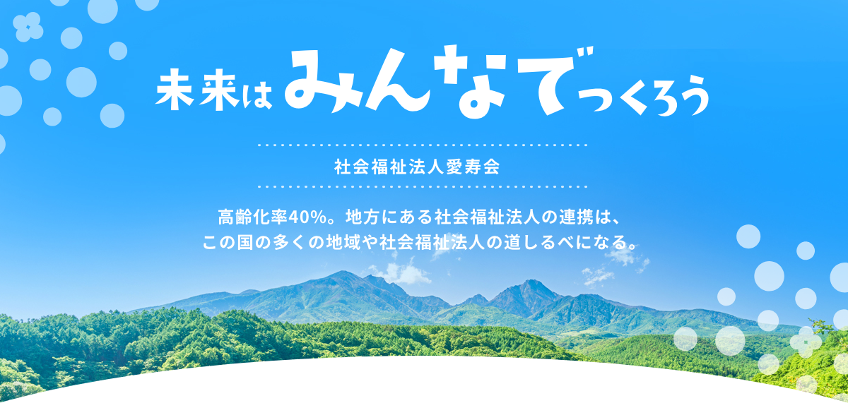 未来はみんなでつくろう　社会福祉法人愛寿会