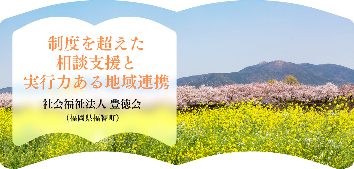 制度を超えた相談支援と実行力ある地域連携　社会福祉法人 豊徳会（福岡県福智町）